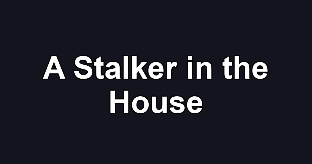A Stalker in the House
