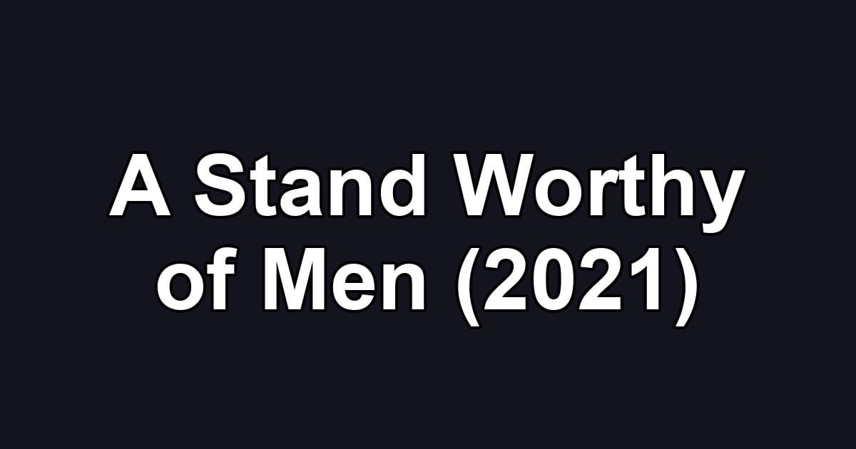A Stand Worthy of Men (2021)