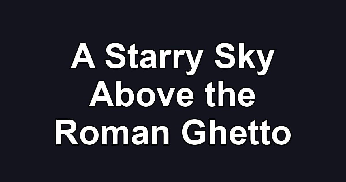 A Starry Sky Above the Roman Ghetto