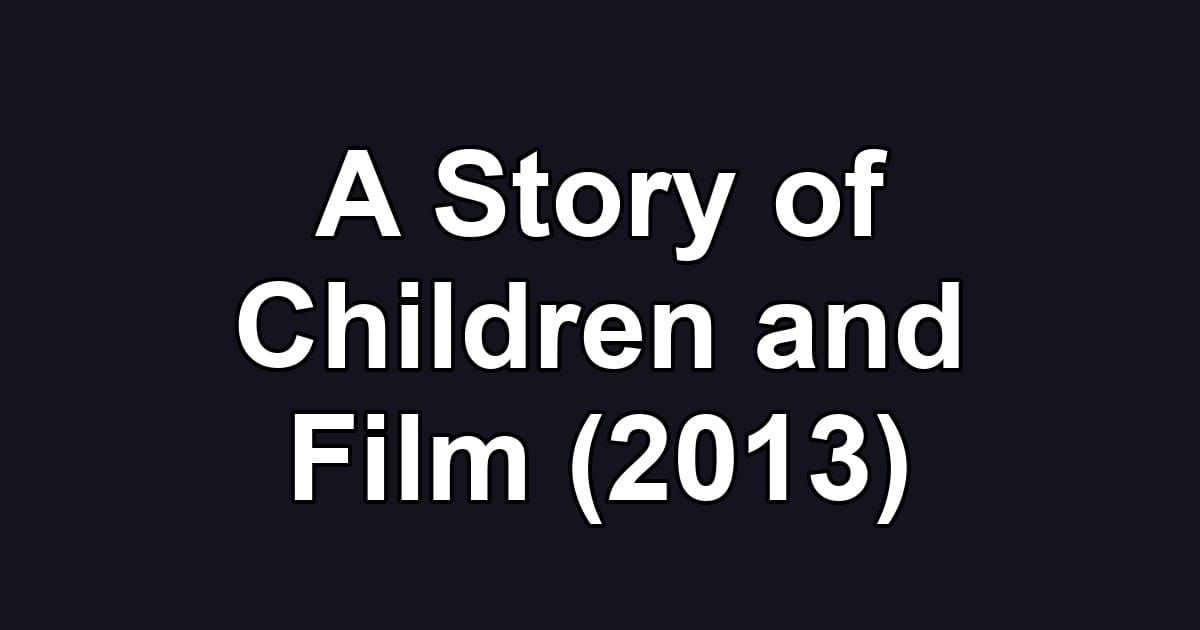 A Story of Children and Film (2013)