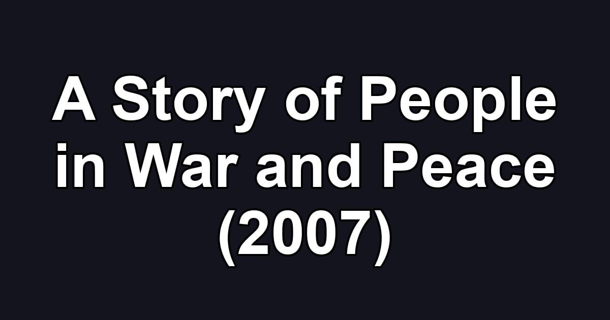 A Story of People in War and Peace (2007)