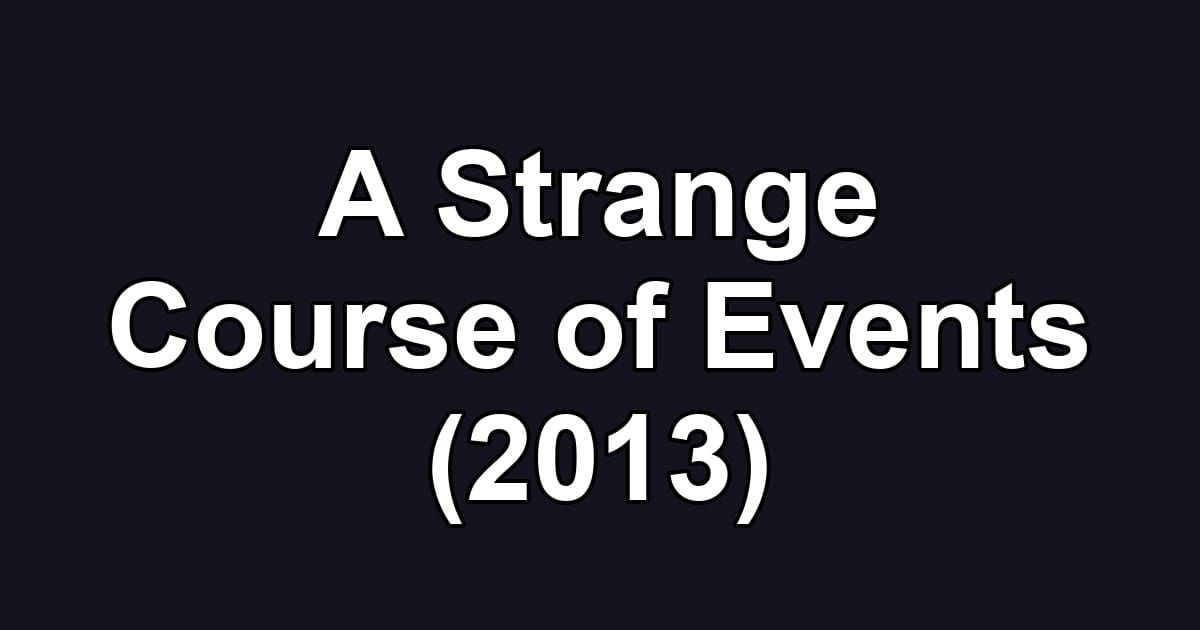 A Strange Course of Events (2013)