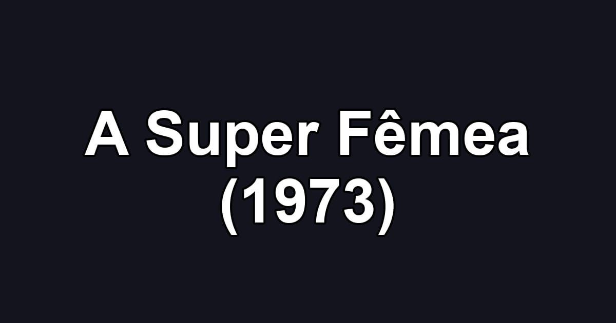 A Super Fêmea (1973)