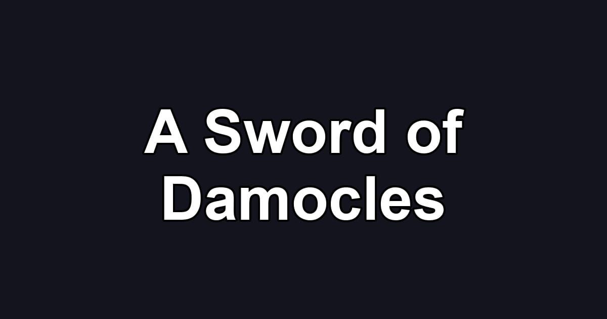 A Sword of Damocles