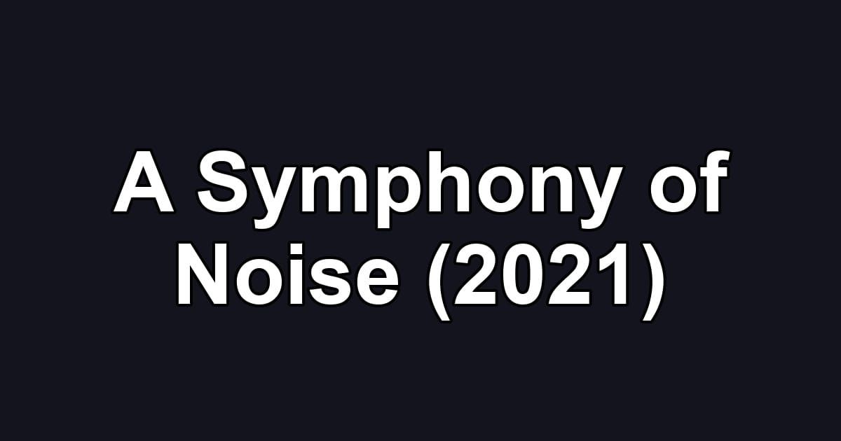 A Symphony of Noise (2021)