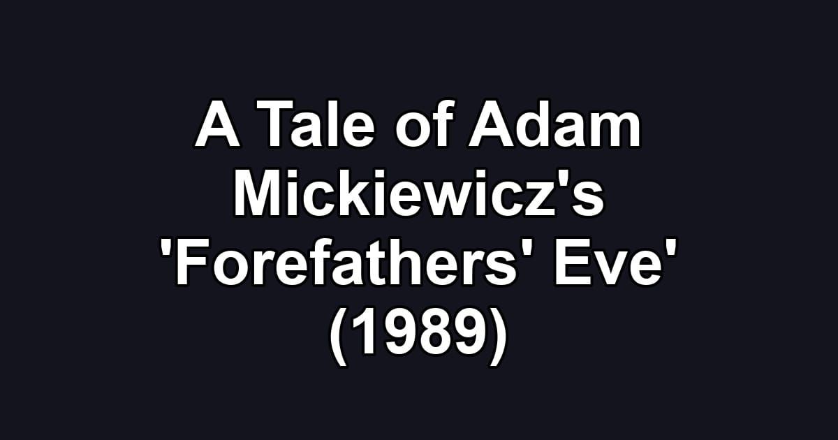 A Tale of Adam Mickiewicz's 'Forefathers' Eve' (1989)