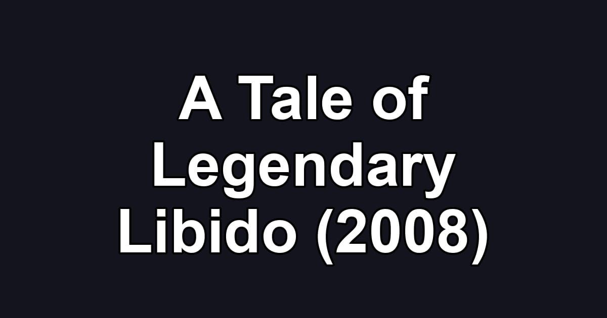 A Tale of Legendary Libido (2008)