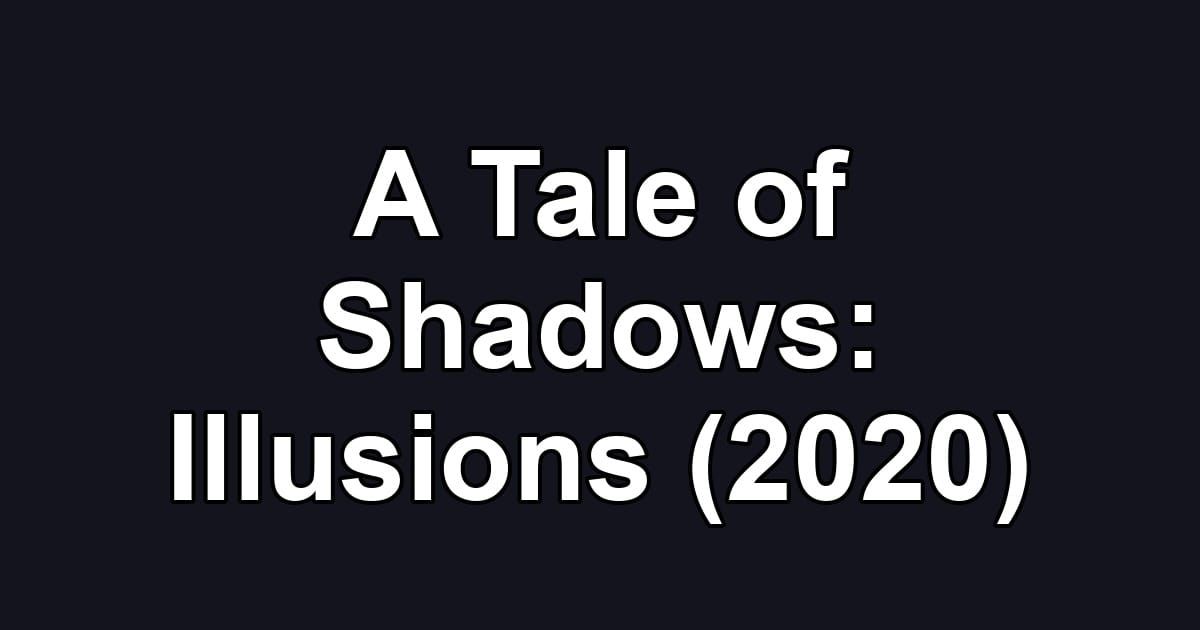 A Tale of Shadows: Illusions (2020)