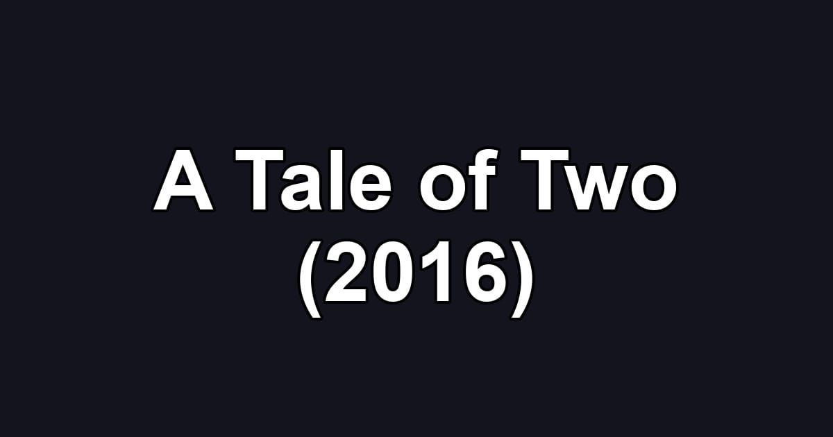 A Tale of Two (2016)