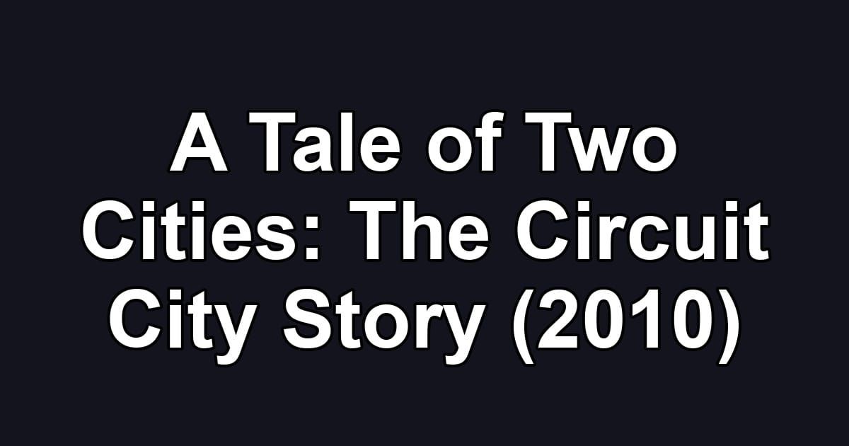 A Tale of Two Cities: The Circuit City Story (2010)