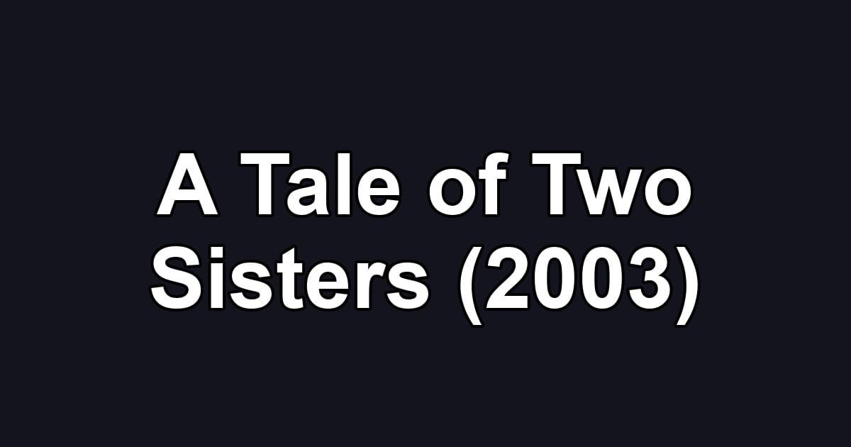 A Tale of Two Sisters (2003)