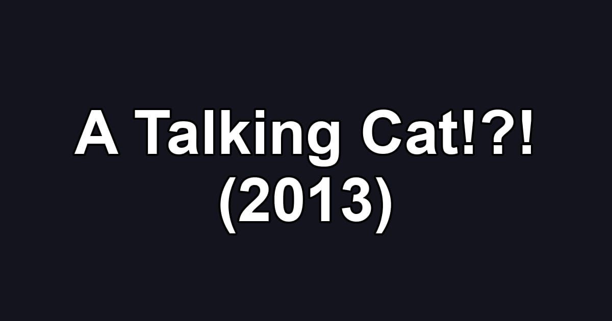 A Talking Cat!?! (2013)