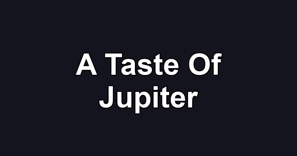 A Taste Of Jupiter