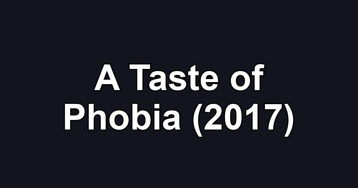 A Taste of Phobia (2017)