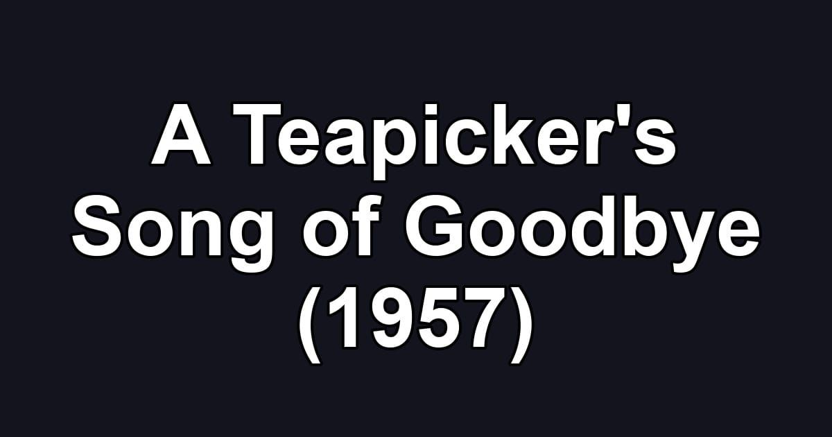 A Teapicker's Song of Goodbye (1957)
