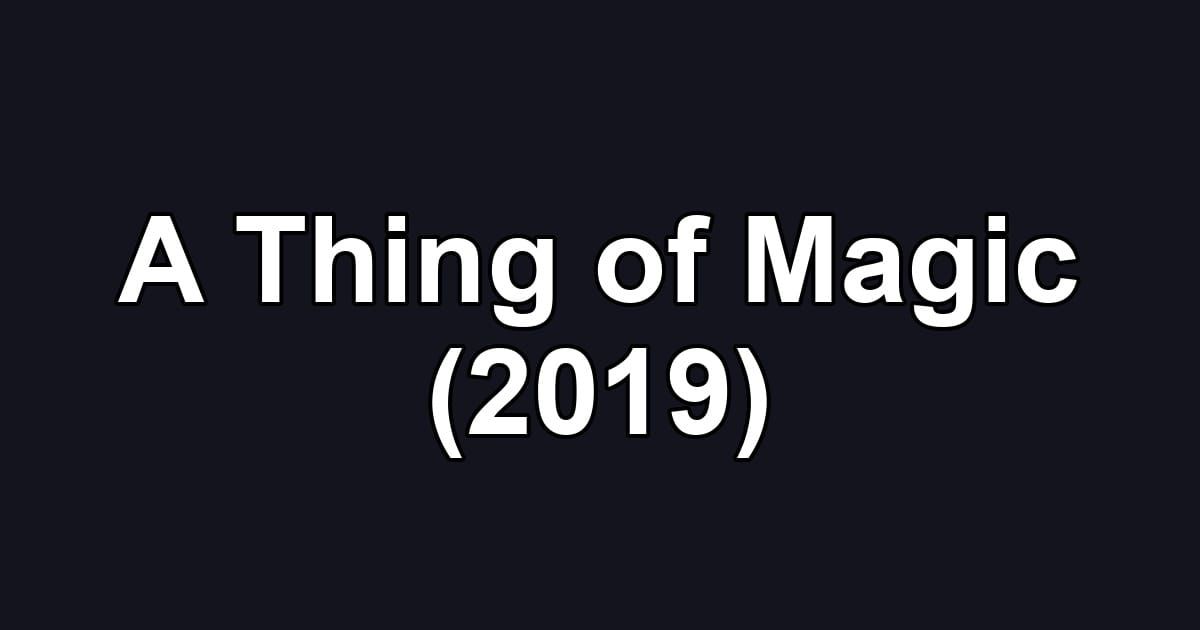 A Thing of Magic (2019)