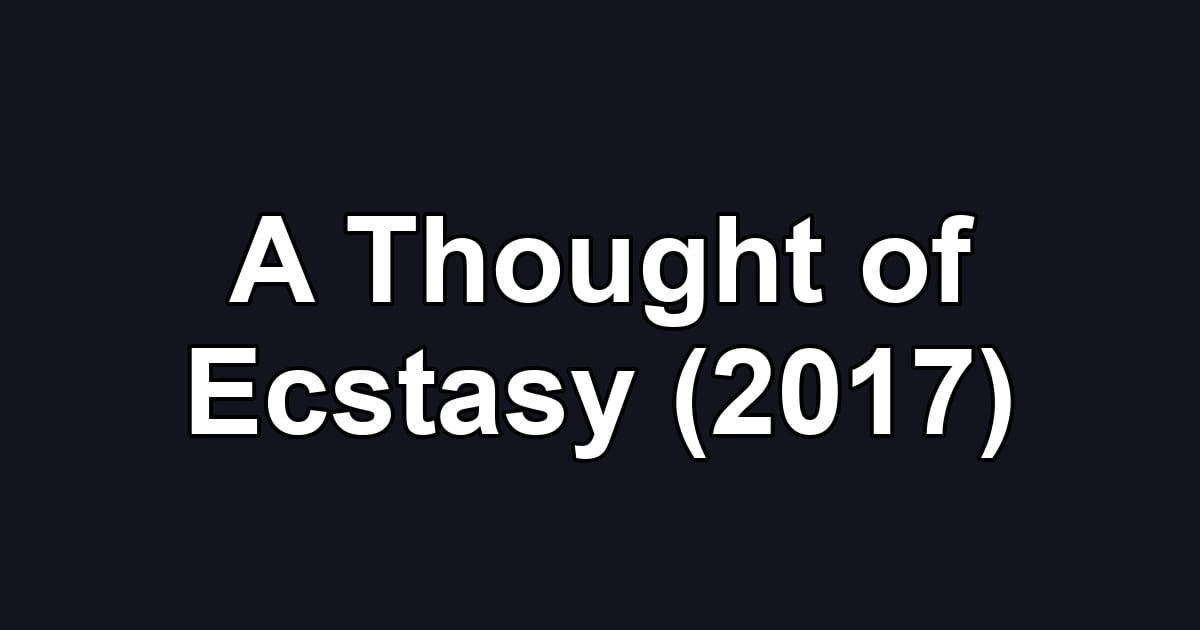A Thought of Ecstasy (2017)