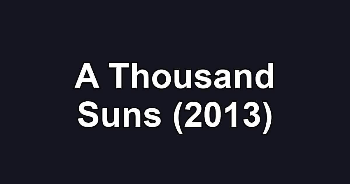 A Thousand Suns (2013)