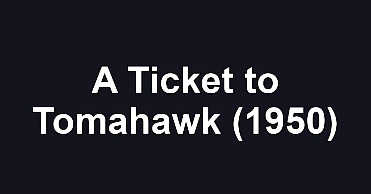 A Ticket to Tomahawk (1950)