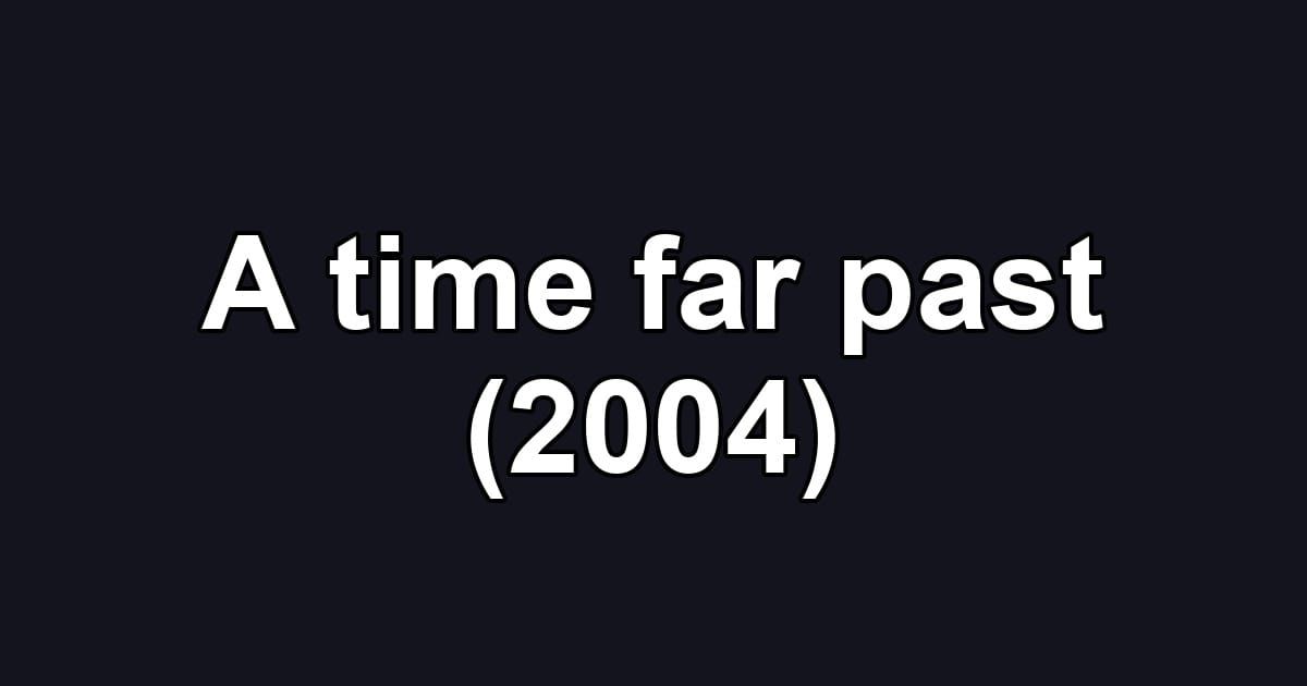 A time far past (2004)