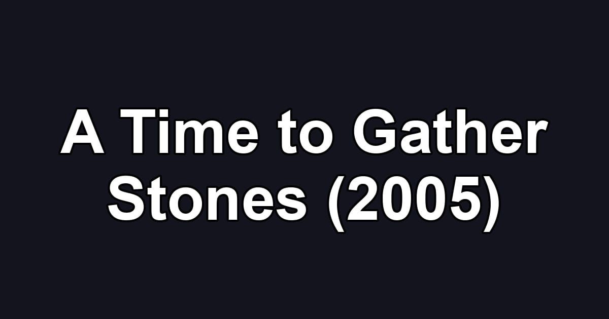 A Time to Gather Stones (2005)