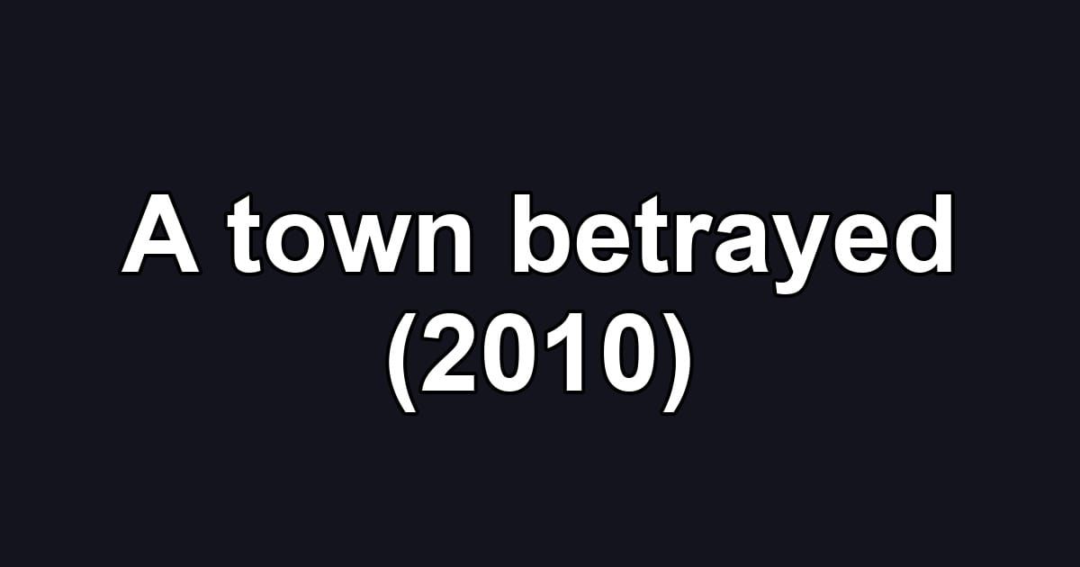 A town betrayed (2010)