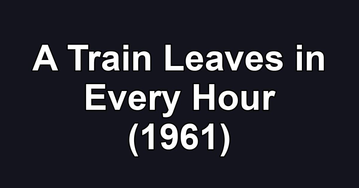 A Train Leaves in Every Hour (1961)