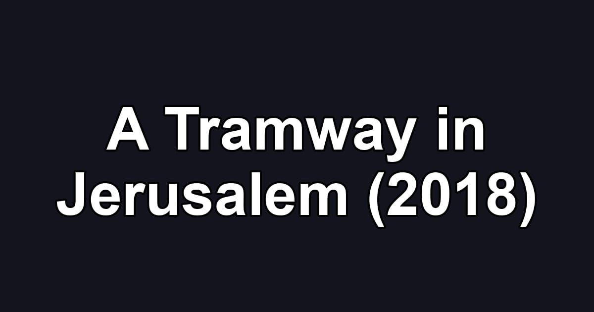A Tramway in Jerusalem (2018)