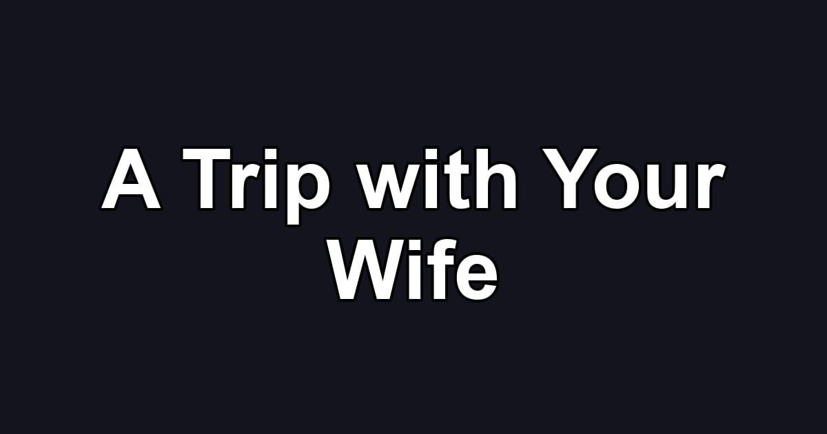 A Trip with Your Wife