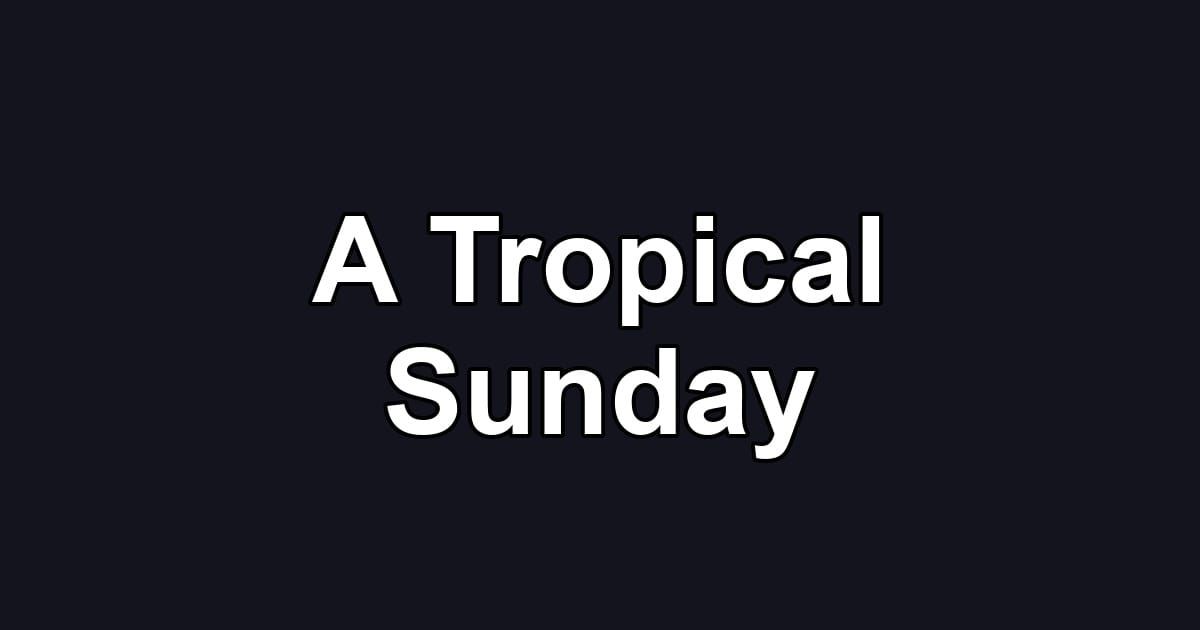 A Tropical Sunday