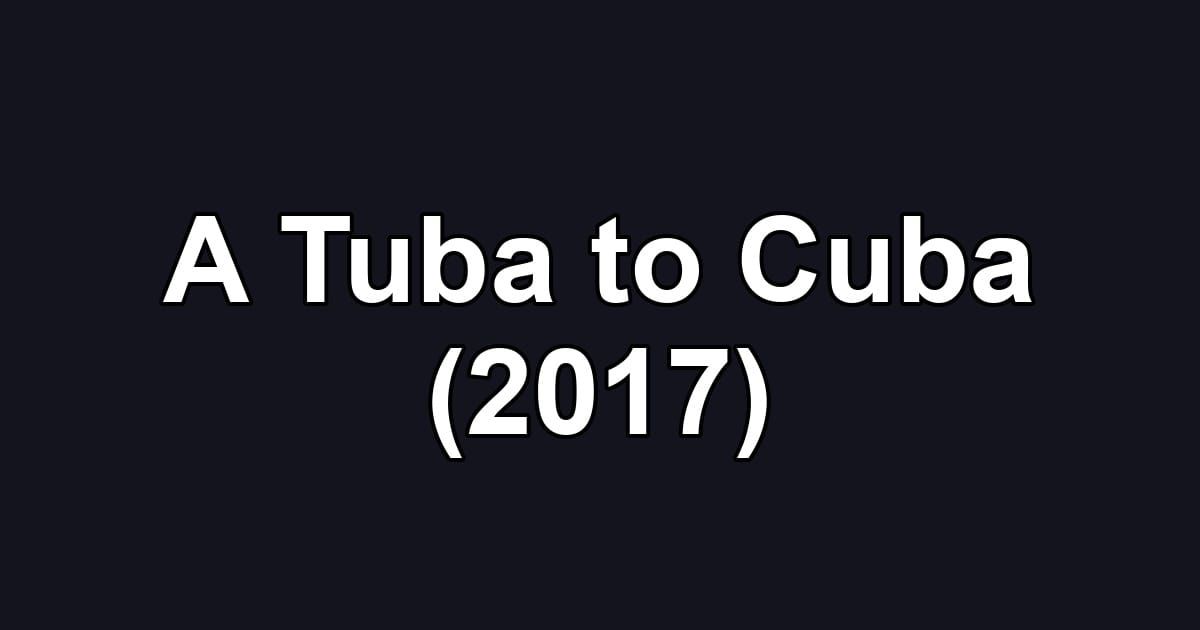 A Tuba to Cuba (2017)