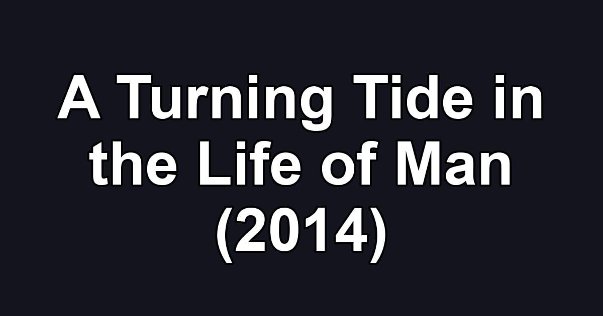 A Turning Tide in the Life of Man (2014)