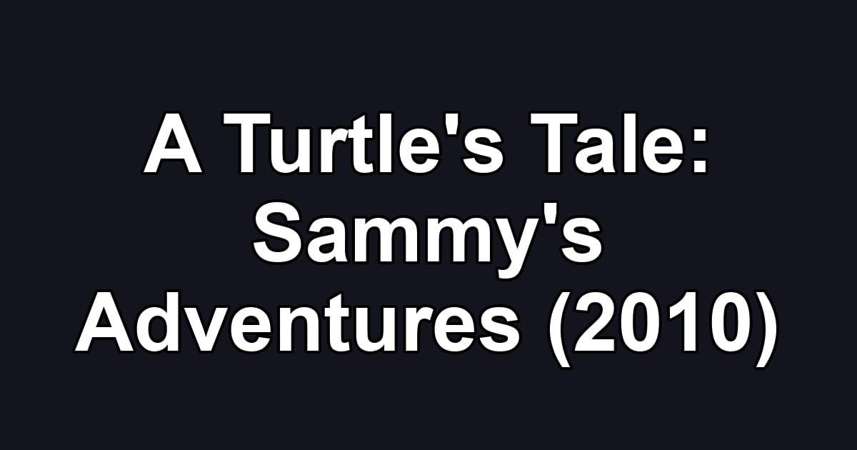 A Turtle's Tale: Sammy's Adventures (2010)