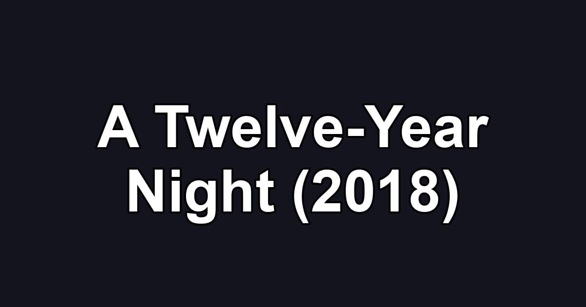 A Twelve-Year Night (2018)