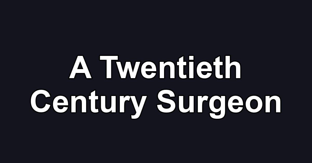 A Twentieth Century Surgeon