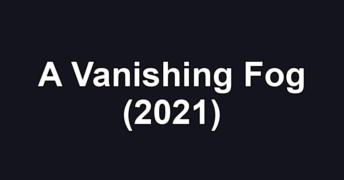 A Vanishing Fog (2021)