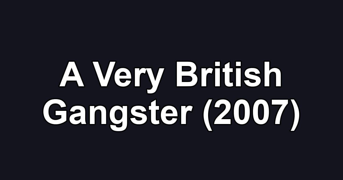 A Very British Gangster (2007)