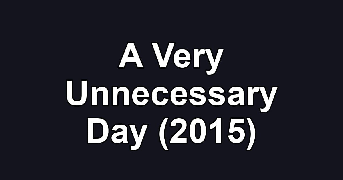 A Very Unnecessary Day (2015)
