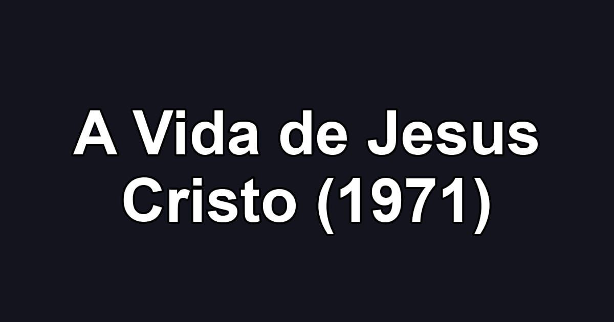 A Vida de Jesus Cristo (1971)