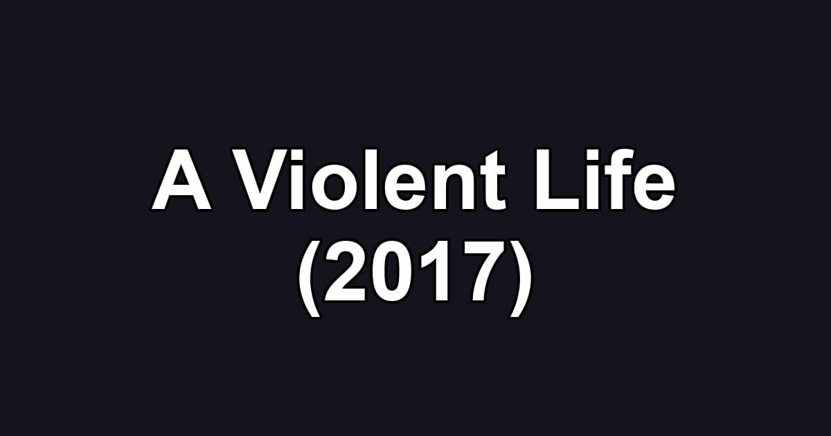 A Violent Life (2017)