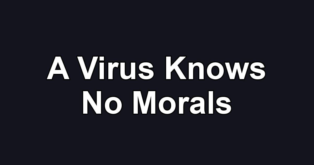 A Virus Knows No Morals