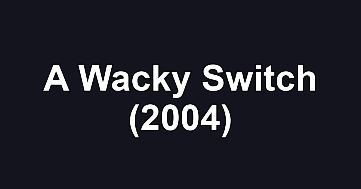 A Wacky Switch (2004)