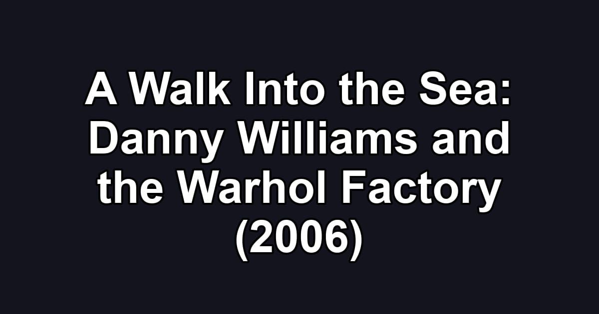 A Walk Into the Sea: Danny Williams and the Warhol Factory (2006)