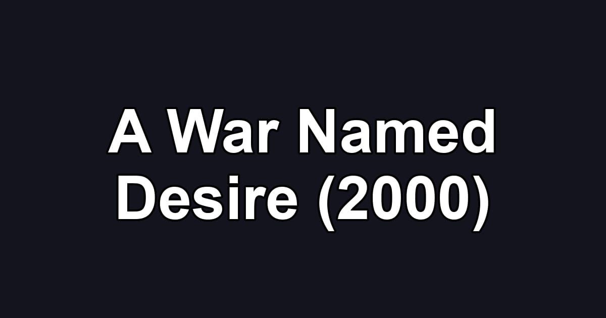 A War Named Desire (2000)