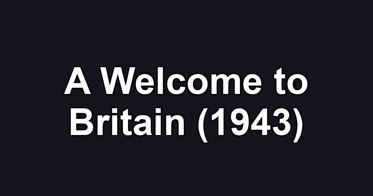A Welcome to Britain (1943)