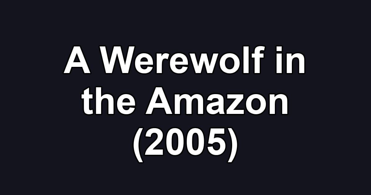 A Werewolf in the Amazon (2005)
