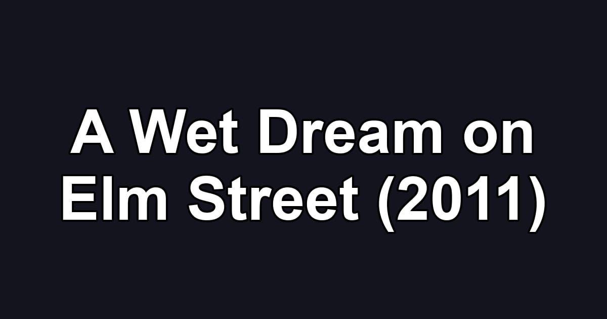 A Wet Dream on Elm Street (2011)
