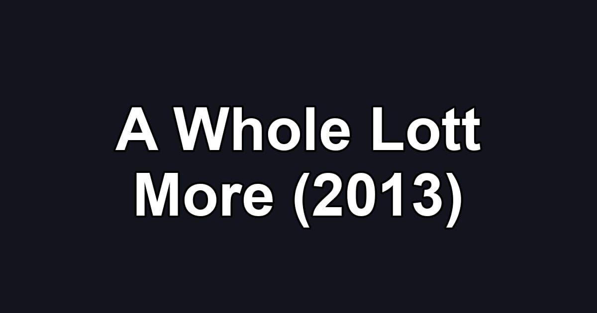 A Whole Lott More (2013)
