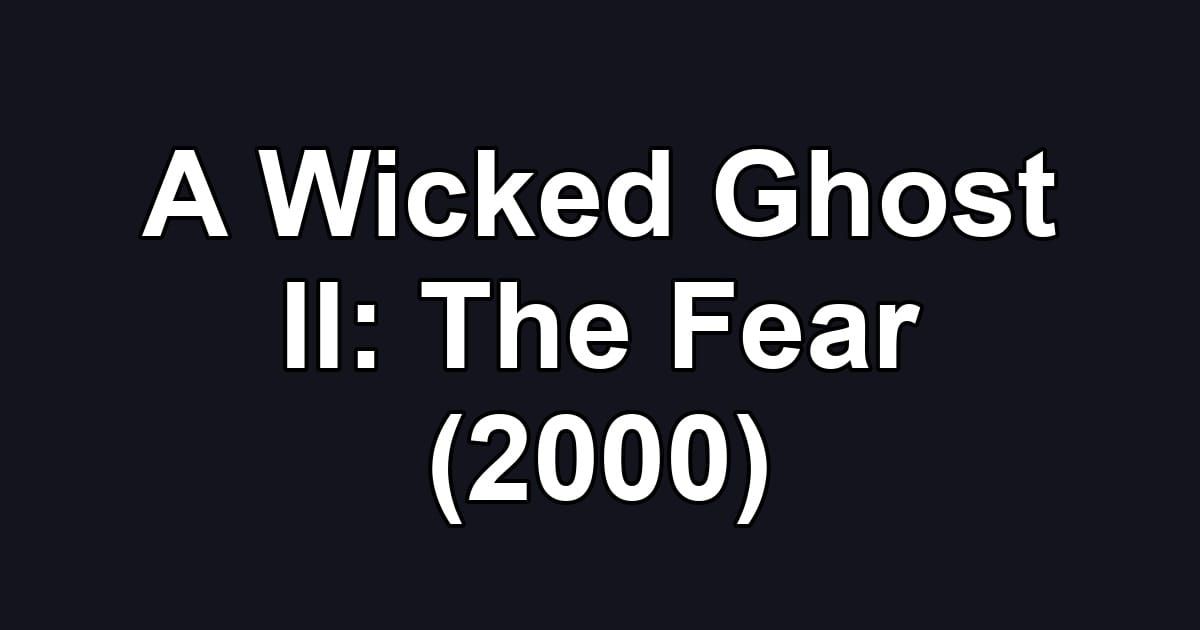A Wicked Ghost II: The Fear (2000)