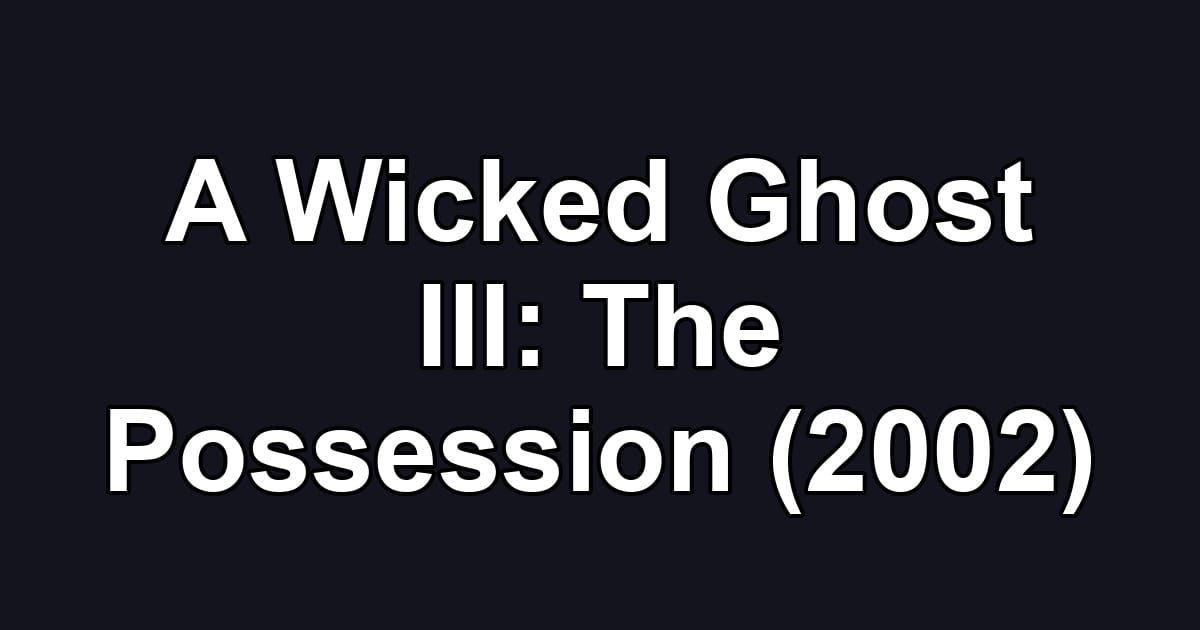 A Wicked Ghost III: The Possession (2002)
